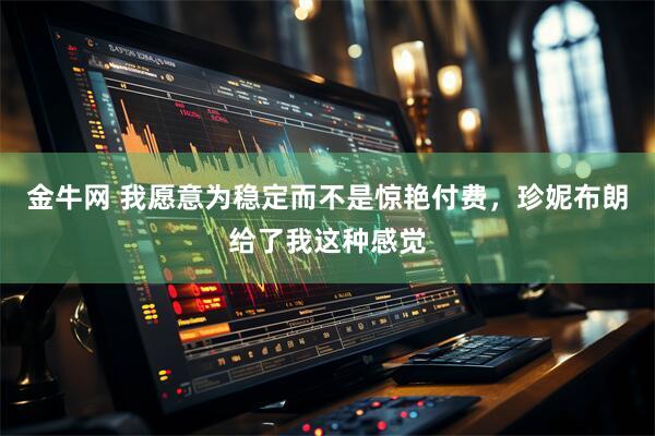 金牛网 我愿意为稳定而不是惊艳付费，珍妮布朗给了我这种感觉