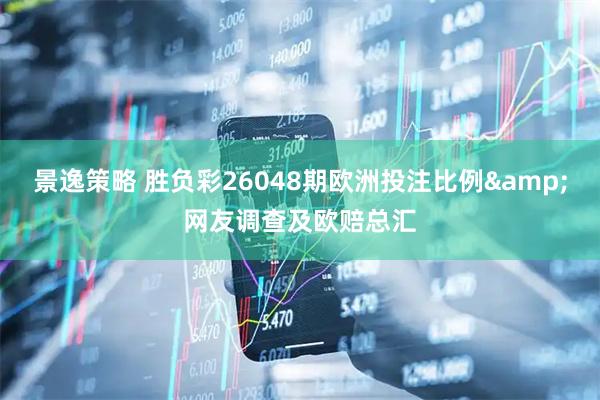 景逸策略 胜负彩26048期欧洲投注比例&网友调查及欧赔总汇